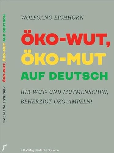 ÖKO-WUT, ÖKO-MUT AUF DEUTSCH: Ihr Wut- und Mutmenschen, beherzigt Öko-Ampeln! von IFB