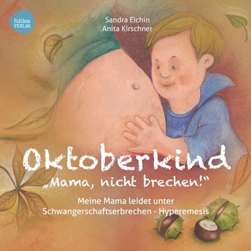 Oktoberkind: Mama, nicht brechen!: Meine Mama leidet unter Schwangerschaftserbrechen - Hyperemesis von fidibus Verlag