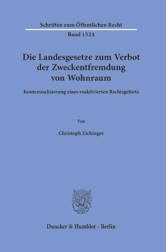 Die Landesgesetze zum Verbot der Zweckentfremdung von Wohnraum.: Kontextualisierung eines reaktivierten Rechtsgebiets. (Schriften zum Öffentlichen Recht) von Duncker & Humblot GmbH