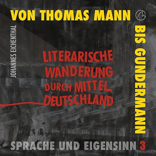 Literarische Wanderung durch Mitteldeutschland. Sprache und Eigensinn 3: Von Thomas Mann bis Gundermann von Mironde-Verlag