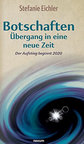 Botschaften – Übergang in eine neue Zeit: Der Aufstieg beginnt 2020 von novum Verlag