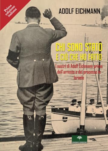 Chi sono stato e ciò che ho fatto.: I nastri di Adolf Eichmann prima dell’arresto e del processo in Israele