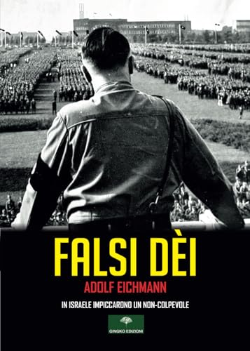 Falsi Dèi: Le memorie di Gerusalemme. Adolf Eichmann, prima della sua impiccagione.
