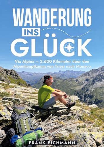 Wanderung ins Glück: Via Alpina - 2.600 Kilometer über den Alpenhauptkamm von Triest nach Monaco von BoD – Books on Demand