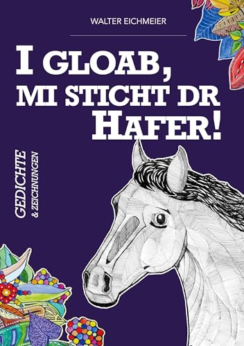 I gloab, mi sticht dr Hafer!: Gedichte und Zeichnungen von BoD – Books on Demand
