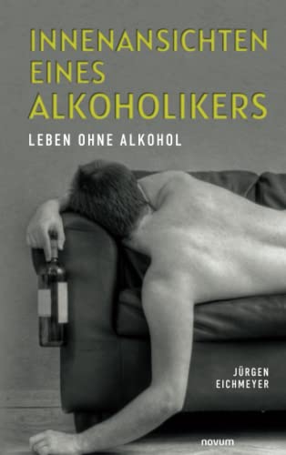 Innenansichten eines Alkoholikers: Leben ohne Alkohol Innenansichten eines Alkoholikers: Leben ohne Alkohol von novum premium