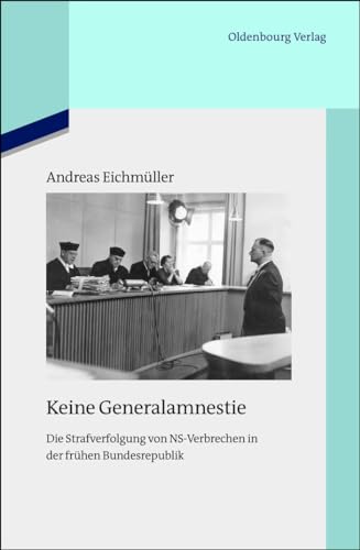 Keine Generalamnestie: Die Strafverfolgung von NS-Verbrechen in der frühen Bundesrepublik (Quellen und Darstellungen zur Zeitgeschichte, 93, Band 93) von Walter de Gruyter