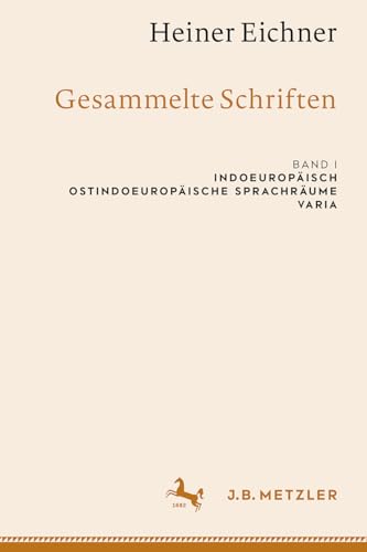 Heiner Eichner: Gesammelte Schriften: Band I: Indoeuropäisch – Ostindoeuropäische Sprachräume – Varia von J.B. Metzler