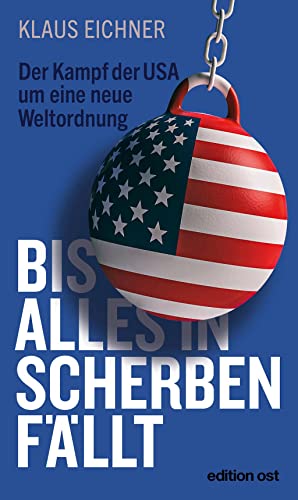 Bis alles in Scherben fällt: Der Kampf der USA um eine neue Weltordnung (edition ost)