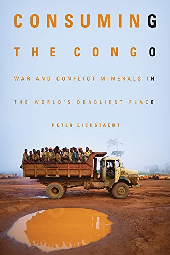 Consuming the Congo: War and Conflict Minerals in the World's Deadliest Place