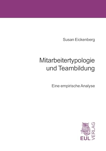 Mitarbeitertypologie und Teambildung: Eine empirische Analyse Mitarbeitertypologie und Teambildung: Eine empirische Analyse von Josef Eul Verlag GmbH