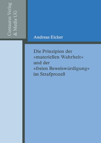 Die Prinzipien der "materiellen Wahrheit" und der "freien Beweiswürdigung" im Strafprozess (Reihe Rechtswissenschaft, Band 193)