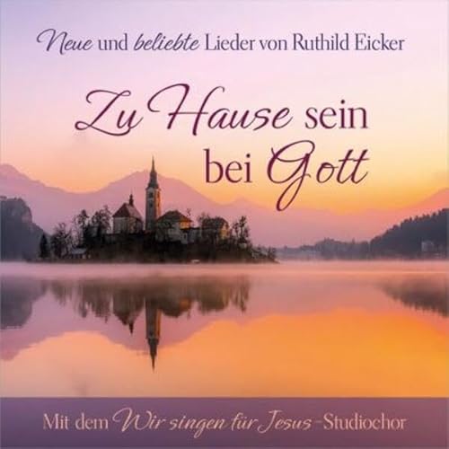 Zu Hause sein bei Gott: Neue und beliebte Lieder von Ruthild Eicker