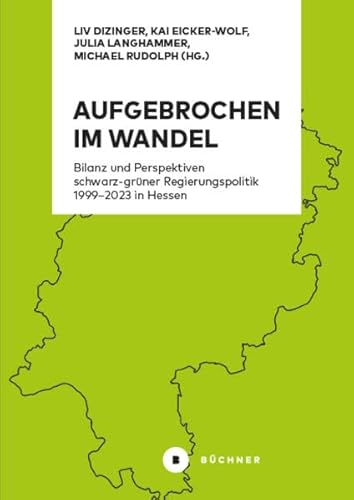 Aufgebrochen im Wandel: Bilanz und Perspektiven schwarz-grüner Regierungspolitik 1999–2023 in Hessen von Büchner-Verlag