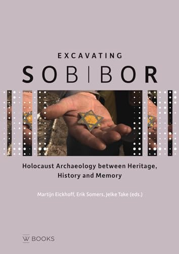 Excavating Sobibor: Holocaust archeology between Heritage, History and Memory