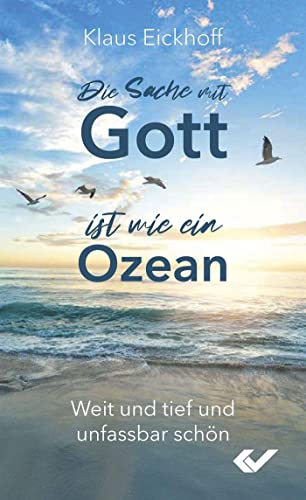 Die Sache mit Gott ist wie ein Ozean: Weit und tief und unfassbar schön von Christliche Verlagsgesellschaft