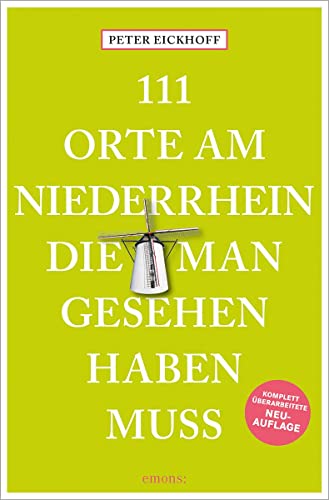 111 Orte am Niederrhein, die man gesehen haben muss: Reiseführer, komplett überarbeitete Neuauflage von Emons Verlag