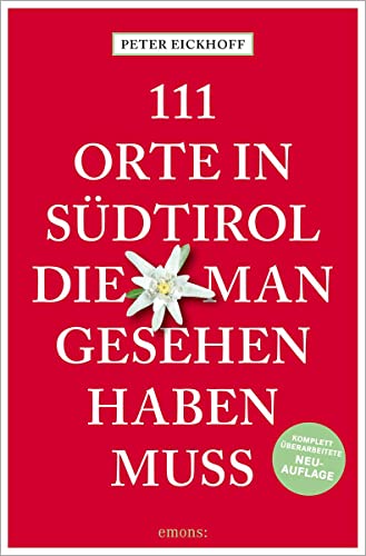 111 Orte in Südtirol, die man gesehen haben muss: Reiseführer, Relaunch von Emons Verlag
