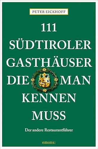 111 Südtiroler Gasthäuser, die man kennen muss: Der andere Restaurantführer (111 Orte ...)