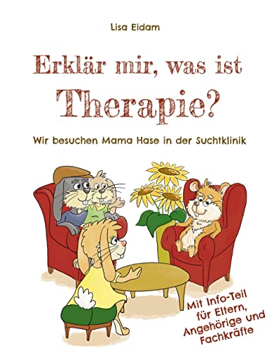 Erklär mir, was ist Therapie?: Wir besuchen Mama Hase in der Suchtklinik von BoD – Books on Demand