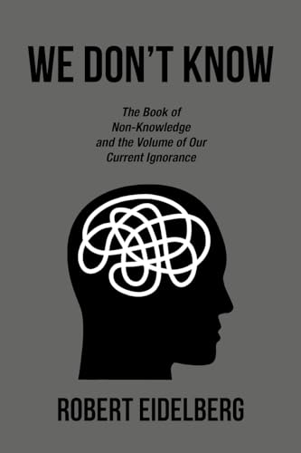 WE DON’T KNOW: The Book of Non-Knowledge and the Volume of Our Current Ignorance von Xlibris US