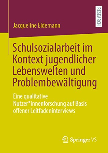 Schulsozialarbeit im Kontext jugendlicher Lebenswelten und Problembewältigung: Eine qualitative Nutzer*innenforschung auf Basis offener Leitfadeninterviews