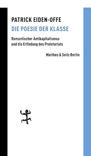 Die Poesie der Klasse: Romantischer Antikapitalismus und die Erfindung des Proletariats Die Poesie der Klasse: Romantischer Antikapitalismus und die Erfindung des Proletariats