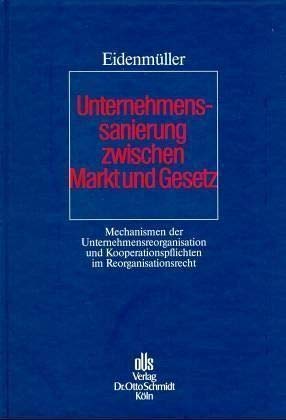 Unternehmenssanierung zwischen Markt und Gesetz: Mechanismen der Unternehmensreorganisation und Kooperationspflichten im Reorganisationsrecht Unternehmenssanierung zwischen Markt und Gesetz: Mechanismen der Unternehmensreorganisation und Kooperationspflichten im Reorganisationsrecht