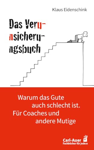 Das Verunsicherungsbuch: Warum das Gute auch schlecht ist. Für Coaches und andere Mutige (Fachbücher für jede:n) von Carl-Auer Verlag GmbH