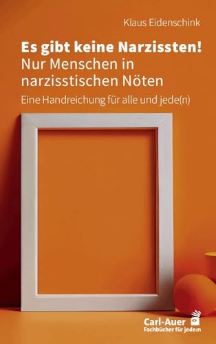 Es gibt keine Narzissten! Nur Menschen in narzisstischen Nöten: Eine Handreichung für alle und jede(n) (Fachbücher für jede:n) von Auer-System-Verlag, Carl