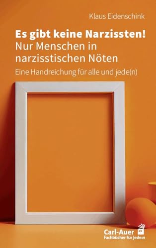 Es gibt keine Narzissten! Nur Menschen in narzisstischen Nöten: Eine Handreichung für alle und jede(n) (Fachbücher für jede:n)