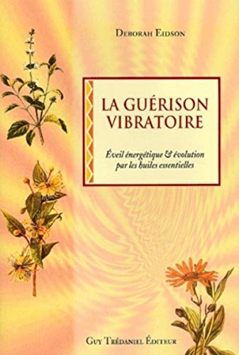 La guerison vibratoire - Eveil énergétique & évolutions par des huiles essentielles von TREDANIEL