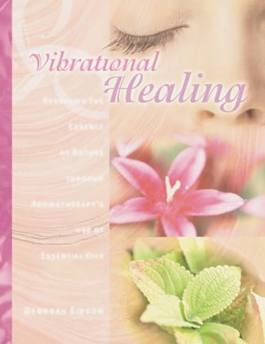 Vibrational Healing: Revealing the Essence of Nature through Aromatherapy and Essential Oils von Frog Books