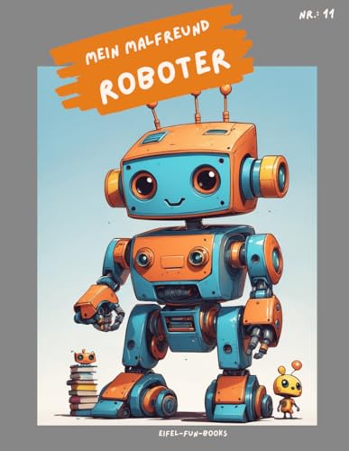 "Mein Malfreund - Roboter": Malbuch für Kinder mit 75 Ausmalbildern | von 3 bis 8 Jahren | großes Format | ca. 22 x 28 cm (Mein Malfreund - Malbücher, Band 11) "Mein Malfreund - Roboter": Malbuch für Kinder mit 75 Ausmalbildern | von 3 bis 8 Jahren | großes Format | ca. 22 x 28 cm (Mein Malfreund - Malbücher, Band 11) von Independently published