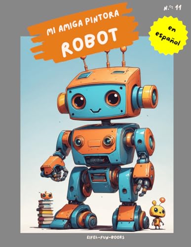 "Mi amiga pintora - robot": Libro para colorear para niños con 75 páginas para colorear | de 3 a 8 años | gran formato | aprox. 22 x 28 centímetros "Mi amiga pintora - robot": Libro para colorear para niños con 75 páginas para colorear | de 3 a 8 años | gran formato | aprox. 22 x 28 centímetros von Independently published