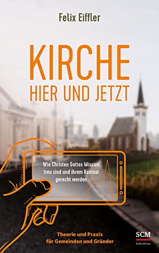 Kirche hier und jetzt: Wie wir Gottes Mission treu sind und unserem Kontext gerecht werden - Theorie und Praxis für Gemeinden und Gründer Kirche hier und jetzt: Wie wir Gottes Mission treu sind und unserem Kontext gerecht werden - Theorie und Praxis für Gemeinden und Gründer