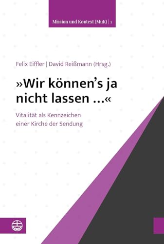 »Wir können’s ja nicht lassen …«: Vitalität als Kennzeichen einer Kirche der Sendung (Mission und Kontext (MuK)) von Evangelische Verlagsanstalt