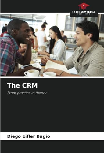 The CRM: From practice to theory von Our Knowledge Publishing