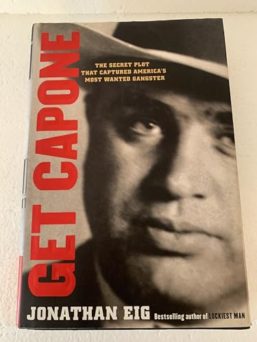 Get Capone: The Secret Plot That Captured America's Most Wanted Gangster: The Real Story of America's Legendary Gangster