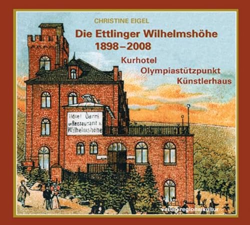 Die Ettlinger Wilhelmshöhe 1898-2008: Hotel - Olympiastützpunkt - Künstlerhaus (Beiträge zur Geschichte der Stadt Ettlingen) von verlag regionalkultur