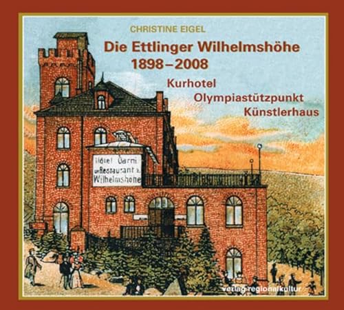 Die Ettlinger Wilhelmshöhe 1898-2008: Hotel - Olympiastützpunkt - Künstlerhaus (Beiträge zur Geschichte der Stadt Ettlingen)