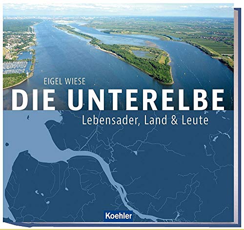 Die Unterelbe: Lebensader, Land & Leute