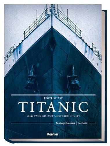 Titanic: Vier Tage bis zur Unsterblichkeit (Maritime Reihe in Kooperation mit dem Hamburger Abendblatt)