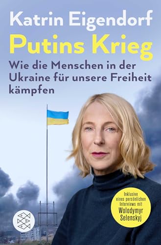 Putins Krieg – Wie die Menschen in der Ukraine für unsere Freiheit kämpfen: Ergänzt um ein Gespräch mit Wolodymyr Selenskyj und einem aktuellen Vorwort von FISCHERVERLAGE