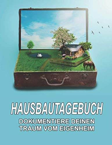 Hausbautagebuch: Dokumentiere deinen Traum vom Eigenheim: Tolles Bautagebuch für Fotos und Erinnerungen während dem Hausbau; A4+ Format