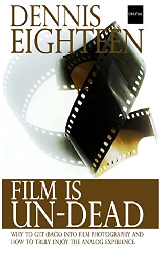 Film is Un-Dead: Reasons you should get (back) into film photography and ways to truly enoy the analog experience (D18-Foto Books, Band 1)
