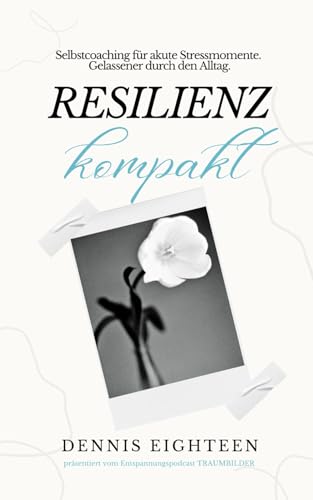 Resilienz kompakt: Selbstcoaching für akute Stressmomente. Gelassener durch den Alltag. von Independently published