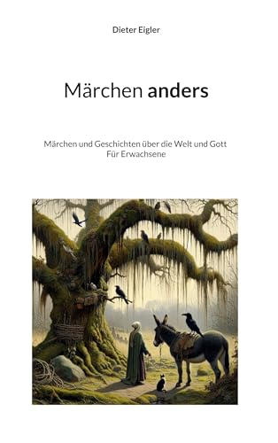 Märchen anders: Märchen und Geschichten über die Welt und Gott - Für Erwachsene von BoD – Books on Demand