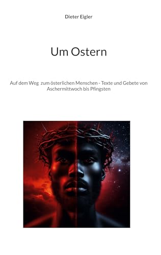 Um Ostern: Auf dem Weg zum österlichen Menschen - Texte und Gebete von Aschermittwoch bis Pfingsten von BoD – Books on Demand