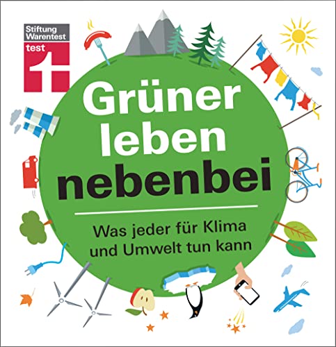 Grüner leben nebenbei: Umwelt und Klima - Nachhaltigkeit in den Alltag integrieren - Ökologische Fußabdrücke hinterlassen: Was jeder für Klima und Umwelt tun kann von Stiftung Warentest